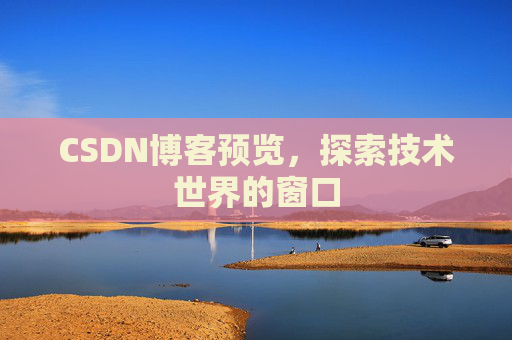CSDN博客预览,探索技术世界的窗口
